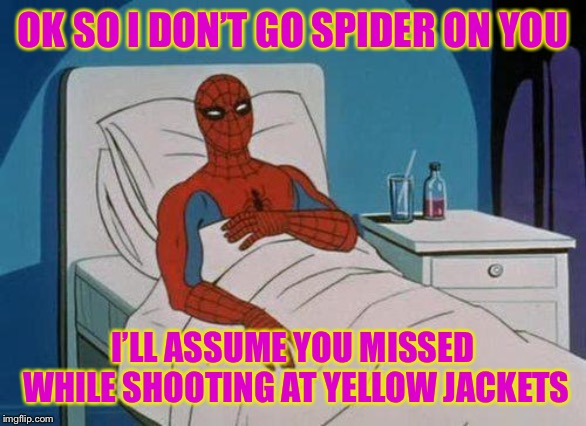 Spiderman Hospital Meme | OK SO I DON’T GO SPIDER ON YOU I’LL ASSUME YOU MISSED WHILE SHOOTING AT YELLOW JACKETS | image tagged in memes,spiderman hospital,spiderman | made w/ Imgflip meme maker