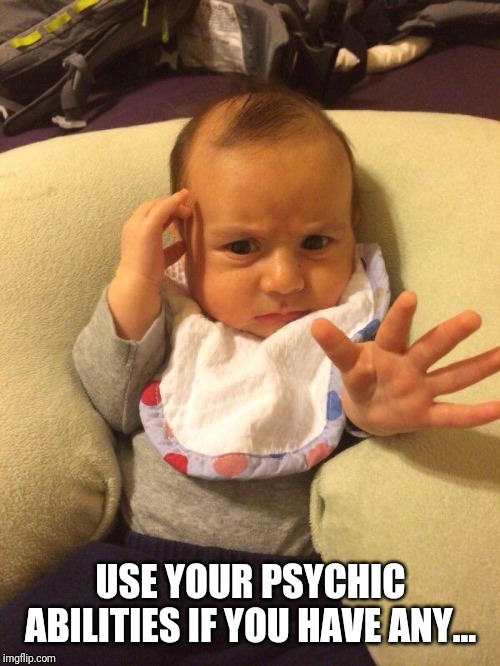 TV Psychic Baby | USE YOUR PSYCHIC ABILITIES IF YOU HAVE ANY... | image tagged in tv psychic baby | made w/ Imgflip meme maker