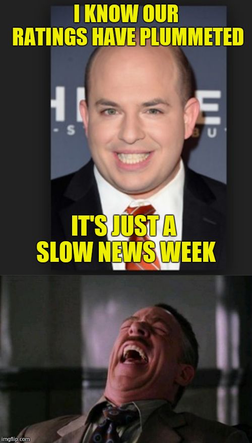 Yeah, no Mueller report, no Smollett, no Avenatti. Hahaha | I KNOW OUR RATINGS HAVE PLUMMETED; IT'S JUST A SLOW NEWS WEEK | image tagged in stupid bitch,brian stelter meme 1,cnn fake news,cnn sucks | made w/ Imgflip meme maker