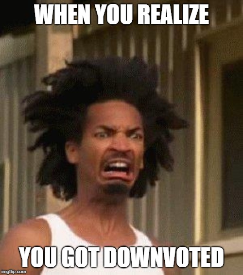 You Got Mail! | WHEN YOU REALIZE; YOU GOT DOWNVOTED | image tagged in disgusted face,downvote,funny | made w/ Imgflip meme maker