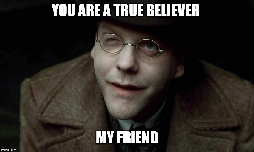 YOU ARE A TRUE BELIEVER MY FRIEND | made w/ Imgflip meme maker
