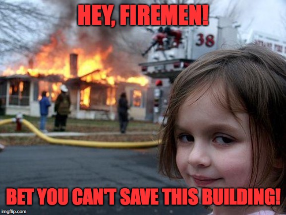 Disaster Girl | HEY, FIREMEN! BET YOU CAN'T SAVE THIS BUILDING! | image tagged in memes,disaster girl | made w/ Imgflip meme maker