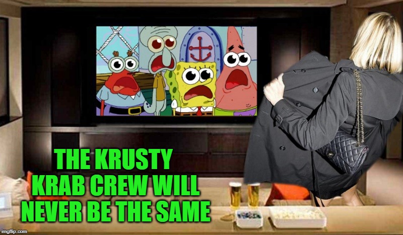 too much eye candy | THE KRUSTY KRAB CREW WILL NEVER BE THE SAME | image tagged in flasher,krusty krab crew,shocked,kewlew,silly | made w/ Imgflip meme maker
