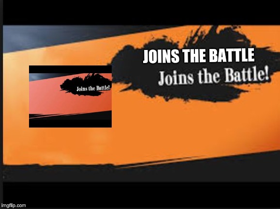 Joins The Battle! | JOINS THE BATTLE | image tagged in joins the battle | made w/ Imgflip meme maker
