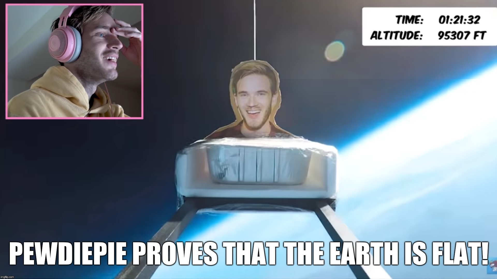 PewDiePie proves that the Earth is flat! | image tagged in pewdiepie,flat earth,science,seems legit,earth,lasagne | made w/ Imgflip meme maker
