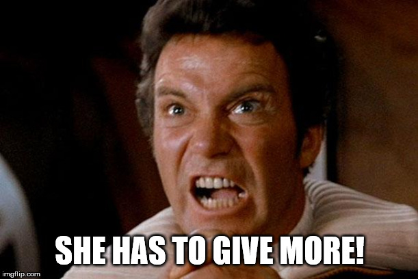 Need to give more | SHE HAS TO GIVE MORE! | image tagged in star trek kirk khan | made w/ Imgflip meme maker