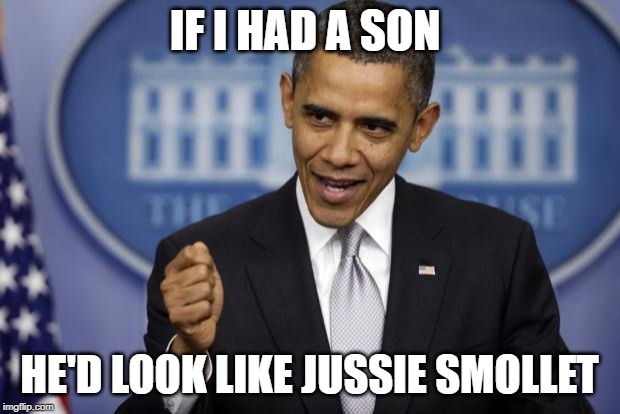 Barack Obama | IF I HAD A SON; HE'D LOOK LIKE JUSSIE SMOLLET | image tagged in barack obama | made w/ Imgflip meme maker