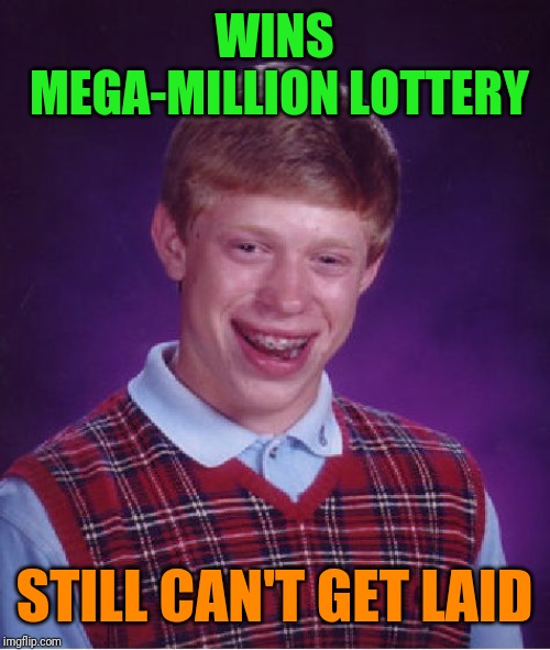 Bad Luck Brian | WINS MEGA-MILLION LOTTERY; STILL CAN'T GET LAID | image tagged in memes,bad luck brian | made w/ Imgflip meme maker