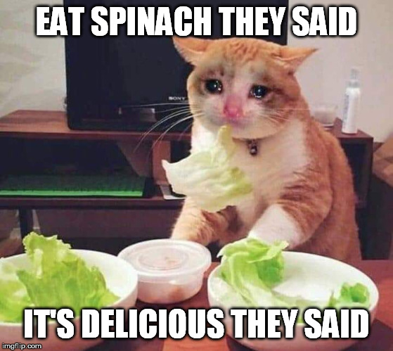 EAT SPINACH THEY SAID IT'S DELICIOUS THEY SAID | made w/ Imgflip meme maker