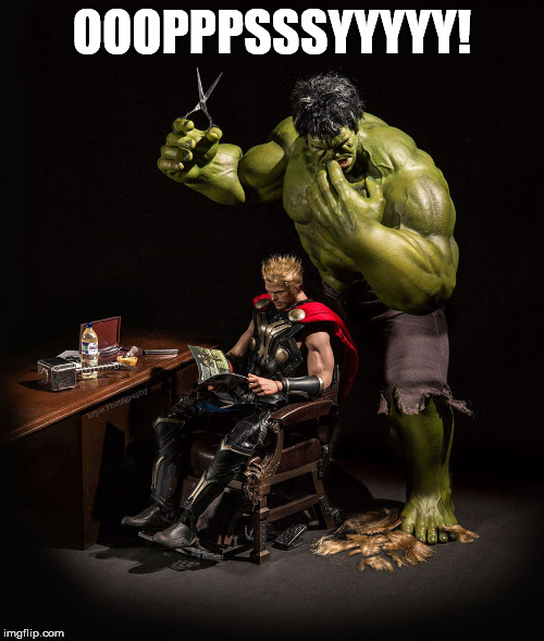 Hulk in not a good barber | OOOPPPSSSYYYYY! | image tagged in meme,barber,hulk,thor,superhero | made w/ Imgflip meme maker