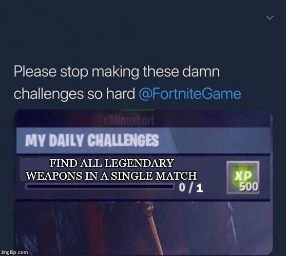 Fortnite Challenge | FIND ALL LEGENDARY WEAPONS IN A SINGLE MATCH | image tagged in fortnite challenge | made w/ Imgflip meme maker