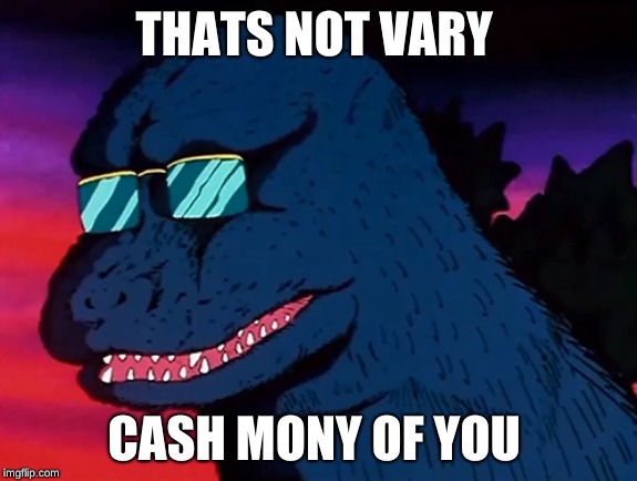 not  | THATS NOT VARY; CASH MONY OF YOU | image tagged in cash money godzilla | made w/ Imgflip meme maker
