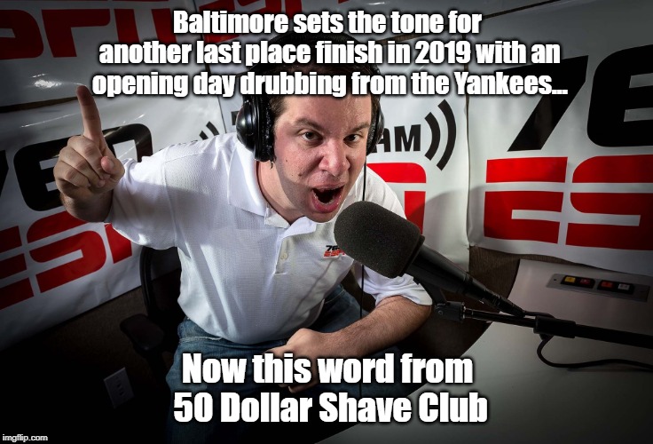 Opening Day! | Baltimore sets the tone for another last place finish in 2019 with an opening day drubbing from the Yankees... Now this word from 50 Dollar Shave Club | image tagged in sport's announcer,orioles,yankees,memes,baseball | made w/ Imgflip meme maker