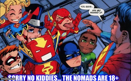 SORRY NO KIDDIES... THE NOMADS ARE 18+ | made w/ Imgflip meme maker