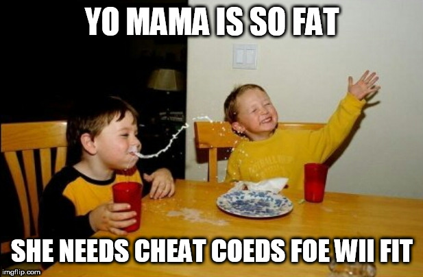 Yo Mamas So Fat | YO MAMA IS SO FAT; SHE NEEDS CHEAT COEDS FOE WII FIT | image tagged in memes,yo mamas so fat | made w/ Imgflip meme maker