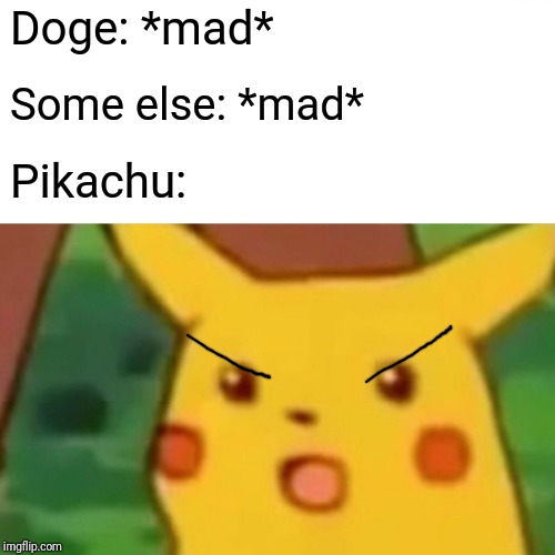Surprised Pikachu Meme | Doge: *mad* Some else: *mad* Pikachu: | image tagged in memes,surprised pikachu | made w/ Imgflip meme maker