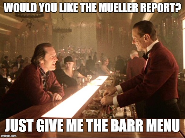 At the Oversight Hotel | WOULD YOU LIKE THE MUELLER REPORT? JUST GIVE ME THE BARR MENU | image tagged in mueller report,shining,eldon tyrell,special council,dems | made w/ Imgflip meme maker