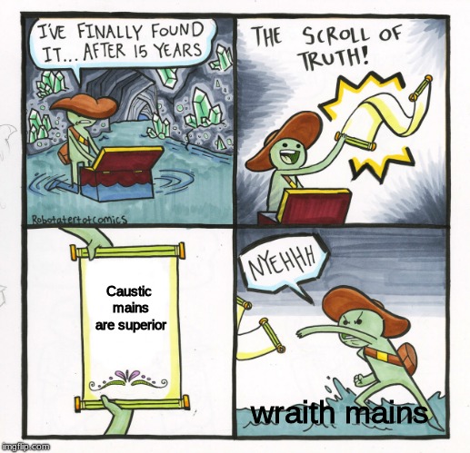 the truly superior apex main | Caustic mains are superior; wraith mains | image tagged in memes,the scroll of truth,dank memes | made w/ Imgflip meme maker