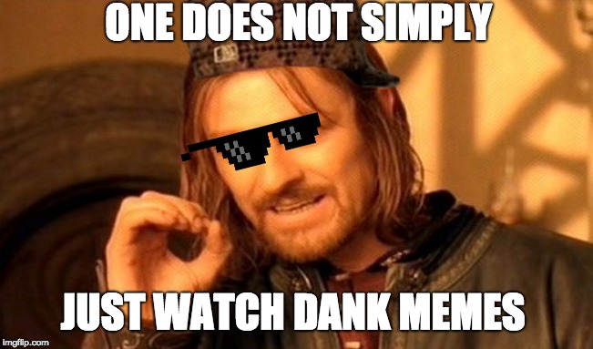 One Does Not Simply Meme | ONE DOES NOT SIMPLY; JUST WATCH DANK MEMES | image tagged in memes,one does not simply | made w/ Imgflip meme maker