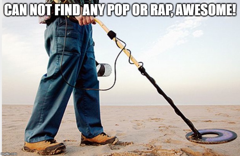 Only finds METAL! | CAN NOT FIND ANY POP OR RAP, AWESOME! | image tagged in metal detector | made w/ Imgflip meme maker