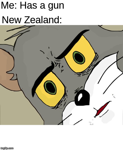 Unsettled Tom | Me: Has a gun; New Zealand: | image tagged in memes,unsettled tom | made w/ Imgflip meme maker