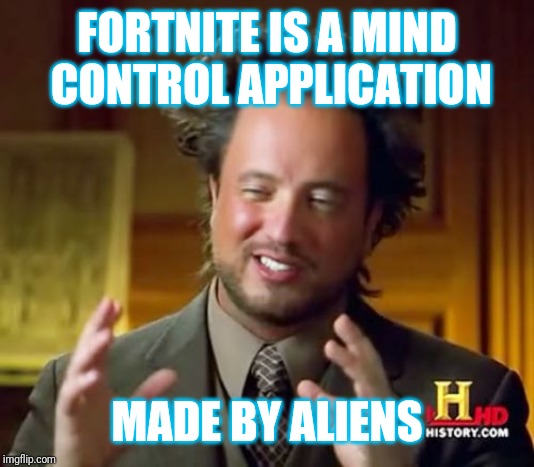 Ancient Aliens Meme | FORTNITE IS A MIND CONTROL APPLICATION; MADE BY ALIENS | image tagged in memes,ancient aliens | made w/ Imgflip meme maker