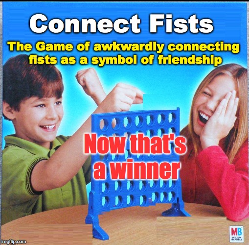 Connect Fists | Connect Fists; The Game of awkwardly connecting fists as a symbol of friendship; Now that's a winner | image tagged in blank connect four | made w/ Imgflip meme maker