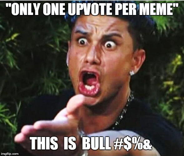 "ONLY ONE UPVOTE PER MEME" THIS  IS  BULL #$%& | made w/ Imgflip meme maker