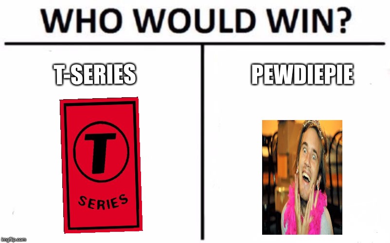 Who Would Win? | T-SERIES; PEWDIEPIE | image tagged in memes,who would win | made w/ Imgflip meme maker