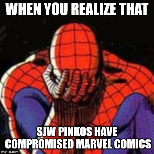 Sad Spiderman | WHEN YOU REALIZE THAT; SJW PINKOS HAVE COMPROMISED MARVEL COMICS | image tagged in memes,sad spiderman,spiderman | made w/ Imgflip meme maker