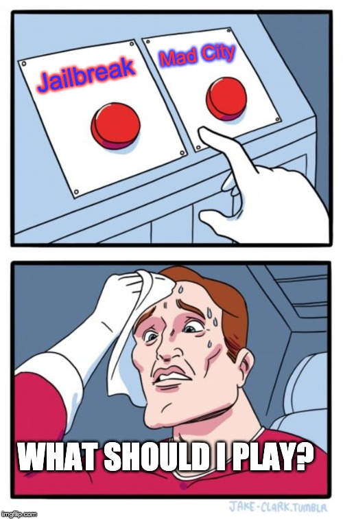 Two Buttons | Mad City; Jailbreak; WHAT SHOULD I PLAY? | image tagged in memes,two buttons | made w/ Imgflip meme maker