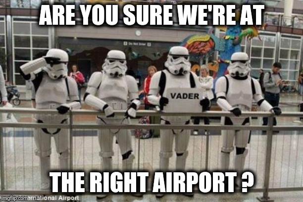 I find your lack of a ride disturbing | ARE YOU SURE WE'RE AT; THE RIGHT AIRPORT ? | image tagged in darth vader,pick up lines,i believe i can fly,death star,broken | made w/ Imgflip meme maker