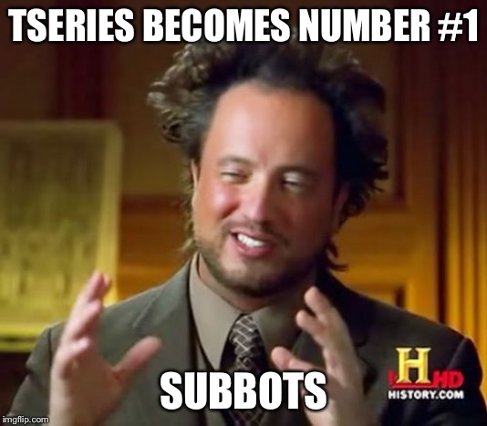 Ancient Aliens | TSERIES BECOMES NUMBER #1; SUBBOTS | image tagged in memes,ancient aliens | made w/ Imgflip meme maker