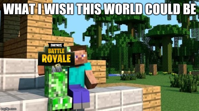 minecraft friendship | WHAT I WISH THIS WORLD COULD BE | image tagged in minecraft friendship | made w/ Imgflip meme maker