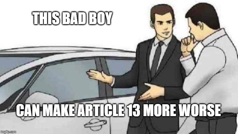 Car Salesman Slaps Roof Of Car Meme | THIS BAD BOY; CAN MAKE ARTICLE 13 MORE WORSE | image tagged in memes,car salesman slaps roof of car | made w/ Imgflip meme maker