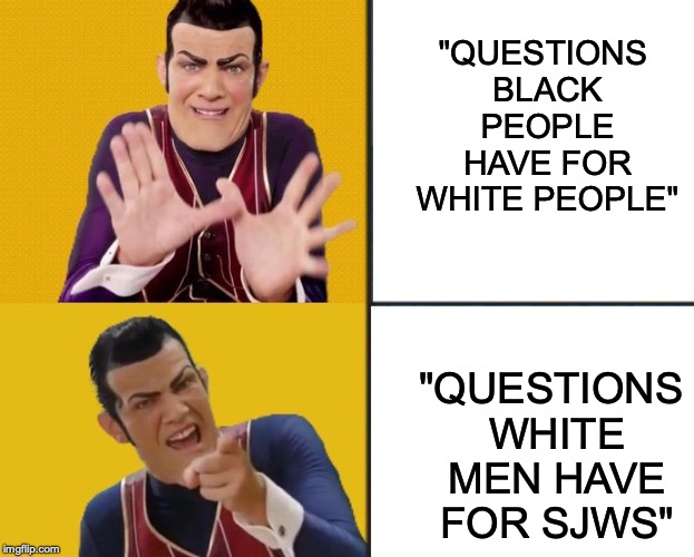 Yes, "questions for SJWs" is a real video! Link in comment section! | "QUESTIONS BLACK PEOPLE HAVE FOR WHITE PEOPLE"; "QUESTIONS WHITE MEN HAVE FOR SJWS" | image tagged in robbie rotten approves,memes,funny,sjws,white people,dank memes | made w/ Imgflip meme maker
