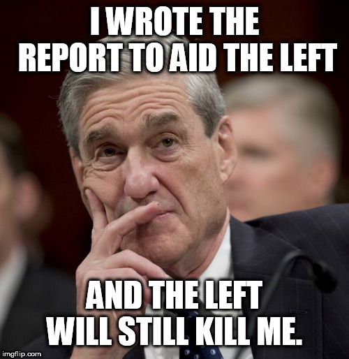 Special Council Robert Mueller | I WROTE THE REPORT TO AID THE LEFT; AND THE LEFT WILL STILL KILL ME. | image tagged in special council robert mueller | made w/ Imgflip meme maker