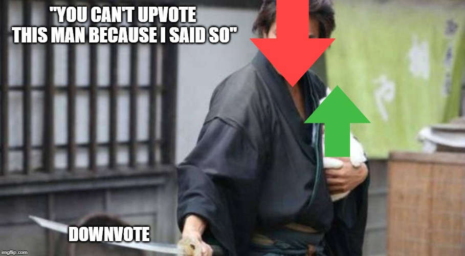 Samurai Protecting Cat | "YOU CAN'T UPVOTE THIS MAN BECAUSE I SAID SO"; DOWNVOTE | image tagged in samurai protecting cat | made w/ Imgflip meme maker