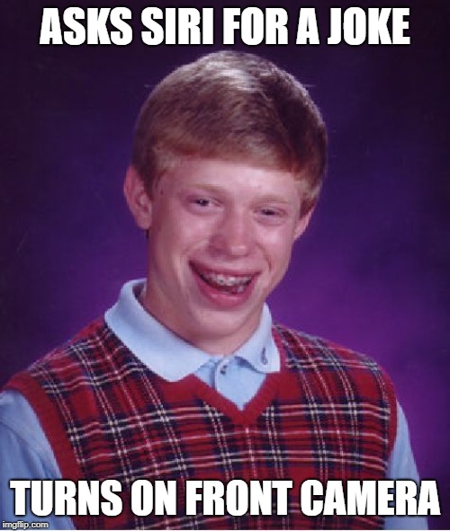 Bad Luck Brian Meme | ASKS SIRI FOR A JOKE; TURNS ON FRONT CAMERA | image tagged in memes,bad luck brian | made w/ Imgflip meme maker