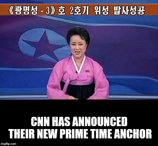 North Korean anchorwoman | CNN HAS ANNOUNCED THEIR NEW PRIME TIME ANCHOR | image tagged in north korean anchorwoman | made w/ Imgflip meme maker