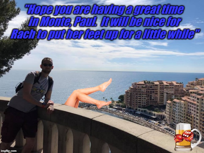 "Hope you are having a great time in Monte, Paul.  It will be nice for Rach to put her feet up for a little while" | image tagged in balcony monte carlo | made w/ Imgflip meme maker