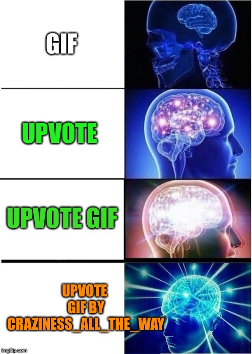 Expanding Brain Meme | GIF UPVOTE UPVOTE GIF UPVOTE GIF BY CRAZINESS_ALL_THE_WAY | image tagged in memes,expanding brain | made w/ Imgflip meme maker