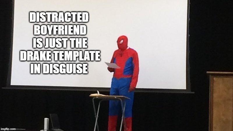 Spider Man speaks the truth | DISTRACTED BOYFRIEND IS JUST THE DRAKE TEMPLATE IN DISGUISE | image tagged in spider-man presentation | made w/ Imgflip meme maker