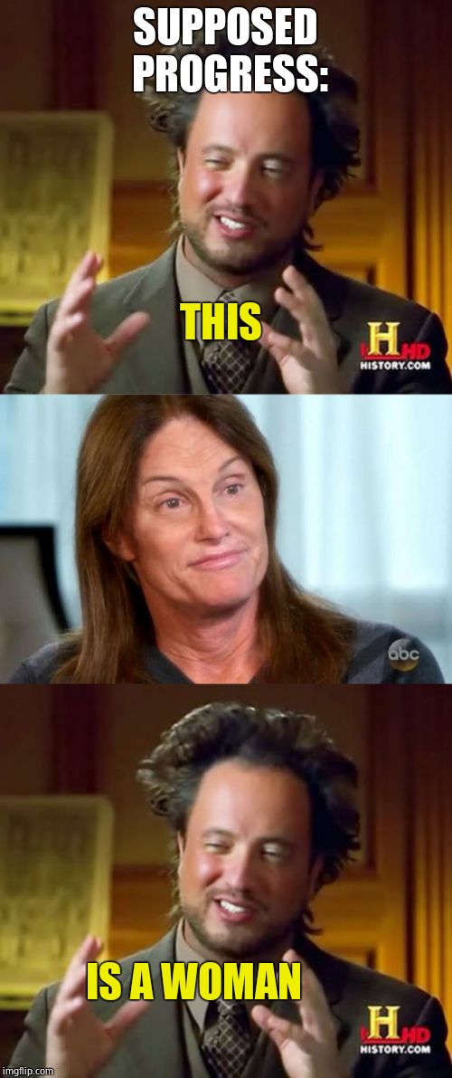 SUPPOSED PROGRESS: THIS IS A WOMAN | image tagged in memes,ancient aliens,bruce jenner | made w/ Imgflip meme maker