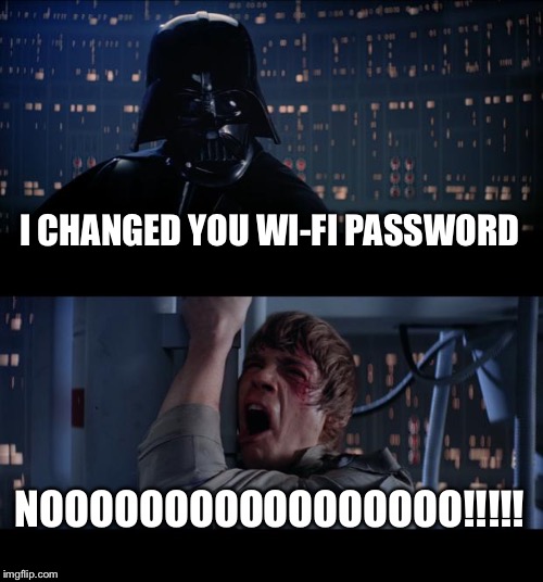 Star Wars No | I CHANGED YOU WI-FI PASSWORD; NOOOOOOOOOOOOOOOOO!!!!! | image tagged in memes,star wars no | made w/ Imgflip meme maker