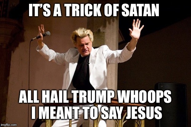 Crazy Preacher | IT’S A TRICK OF SATAN ALL HAIL TRUMP WHOOPS I MEANT TO SAY JESUS | image tagged in crazy preacher | made w/ Imgflip meme maker