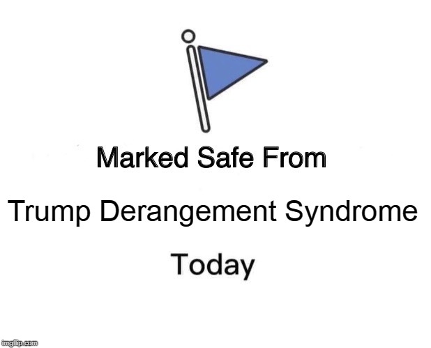 Marked Safe From Meme | Trump Derangement Syndrome | image tagged in memes,marked safe from | made w/ Imgflip meme maker