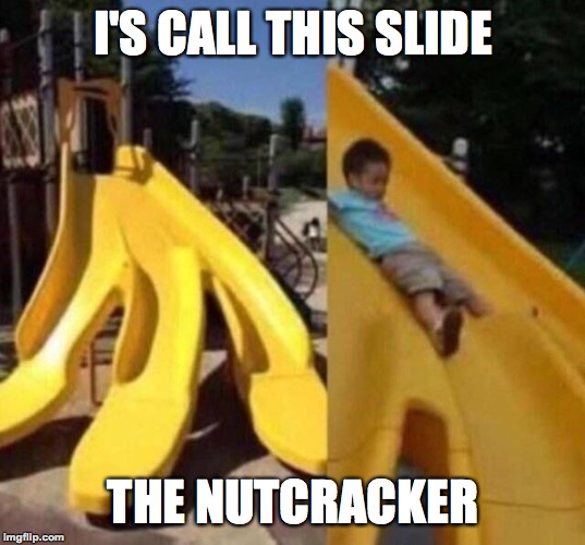 I'S CALL THIS SLIDE THE NUTCRACKER | made w/ Imgflip meme maker
