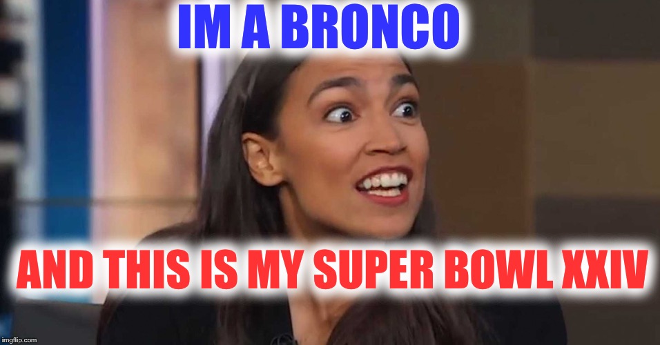 Lizard Woman AOC | IM A BRONCO; AND THIS IS MY SUPER BOWL XXIV | image tagged in lizard woman aoc | made w/ Imgflip meme maker
