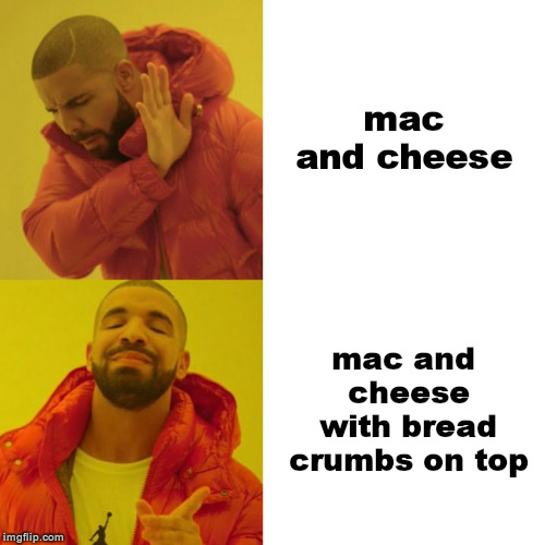 Drake Blank | mac and cheese; mac and cheese with bread crumbs on top | image tagged in drake blank | made w/ Imgflip meme maker
